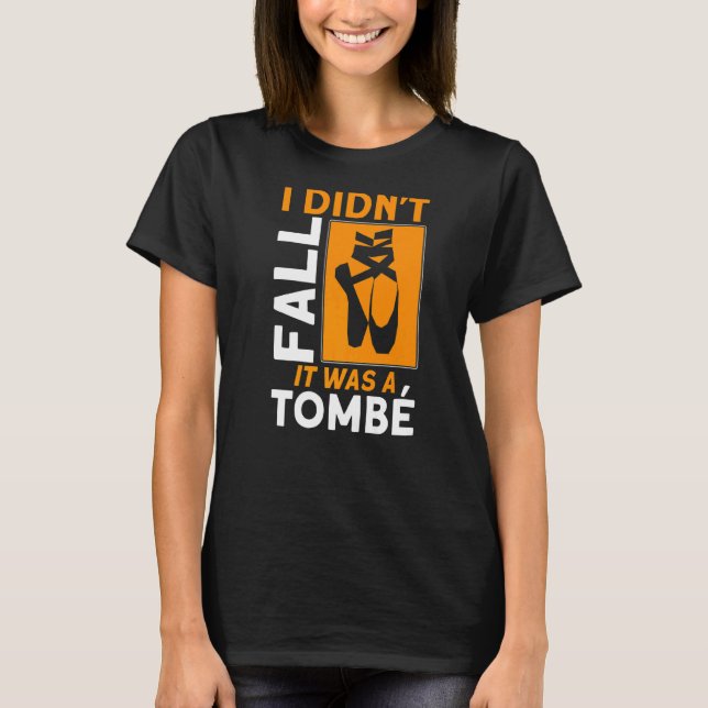 I Didn't Fall It Was A Tombe Ballet Quote Ballet T-Shirt (Front)