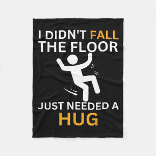 I Didn't Fall. The Floor Just Needed A Hug. Funny  Fleece Blanket