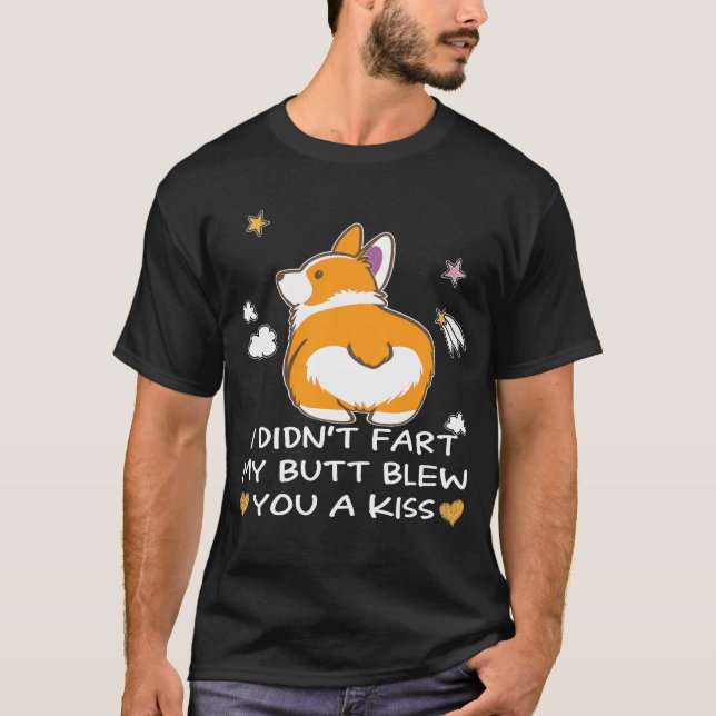 I Didn't Fart My Butt Blew You A Kiss (3) T-Shirt (Front)