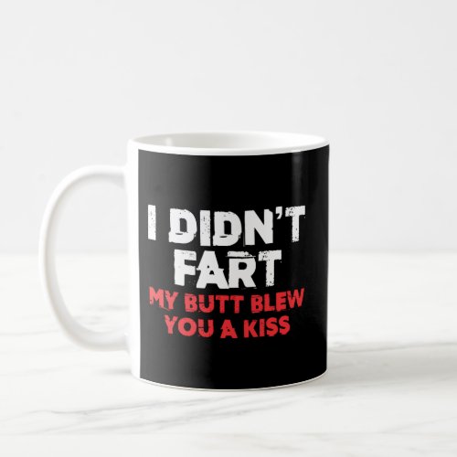 I DidnT Fart My Butt Blew You A Kiss Coffee Mug
