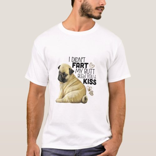 I Didnt Fart My Butt Blew You A Kiss Funny Pug Dog T_Shirt