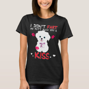 I Didnt Fart My Butt Blew You A Kiss Maltese Dog T-Shirt
