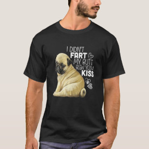 I Didn't Fart My Butt Blew You A Kiss, Pug gift, P T-Shirt