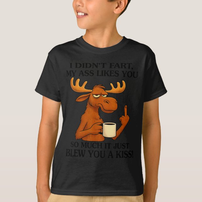 I Didn't Fart My Likes You So Much It Just Blew Yo T-Shirt (Front)