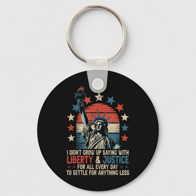 I Didnt Grow Up Saying With Liberty &amp; Justice  Keychain (Front)