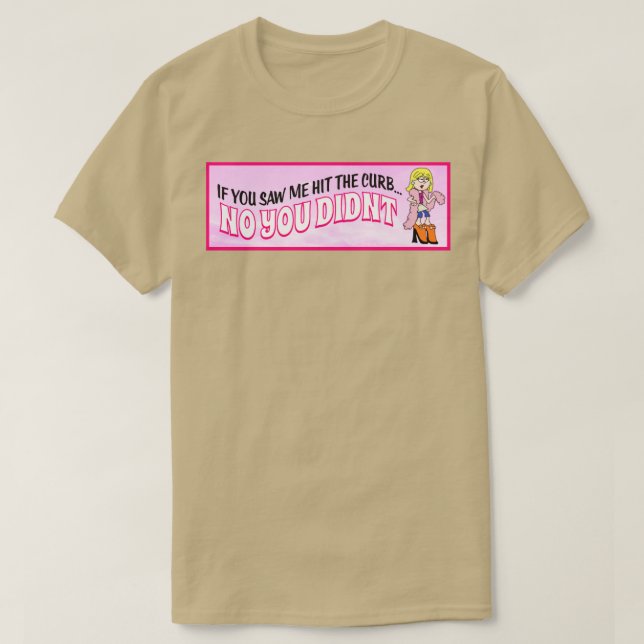 I Didnt Hit The Curb Funny Feminist Joke T-Shirt (Design Front)