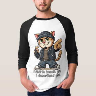 I didn't insult you, I described you. T-Shirt
