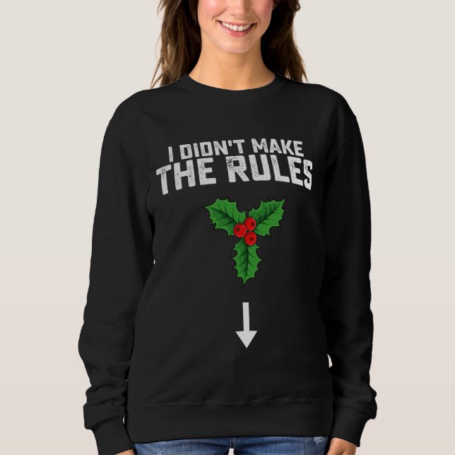 I Didn't Make The Rules Christmas Mistletoe Sweatshirt (Front)