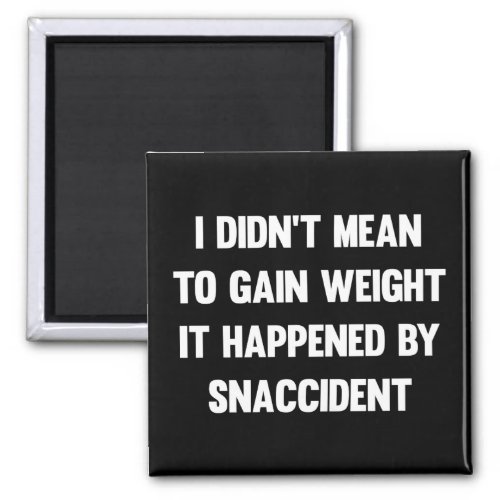 I didnt mean to gain weight it happened by snacc magnet