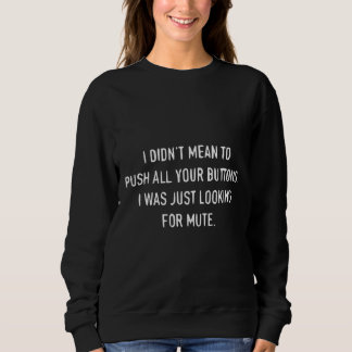I didn't mean to push all your buttons. I was just Sweatshirt