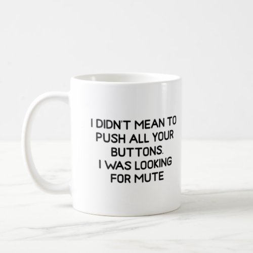 I Didnt Mean to Push All Your Buttons I Was Looki Coffee Mug