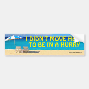 I Didn't Move Here To Be In A Hurry Bumper Sticker