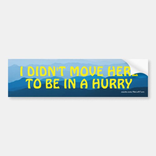 I Didnt Move Here To Be In A Hurry Bumper Sticker