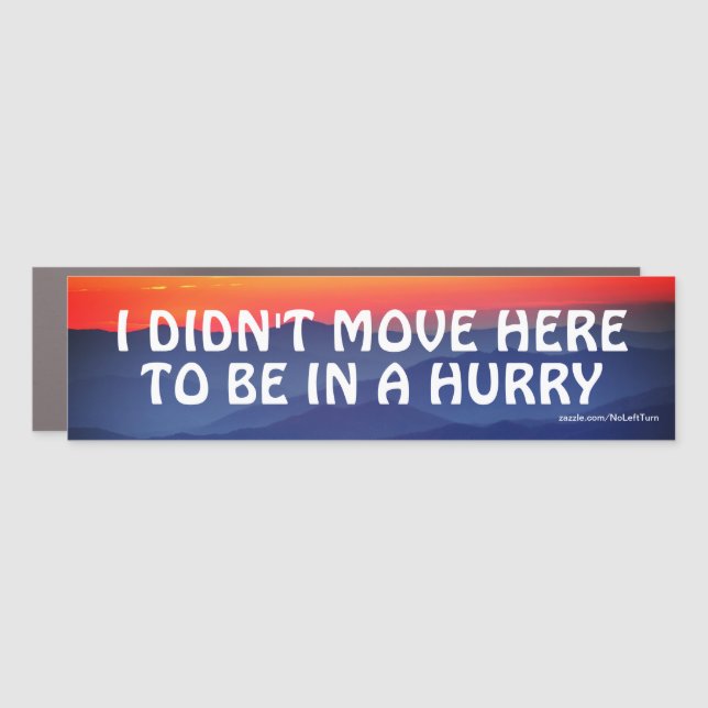 I Didn't Move Here To Be In A Hurry Car Magnet (Front)