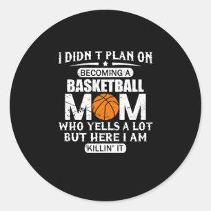 I Didn't Plan On Becoming A Basketball Mom Classic Round Sticker