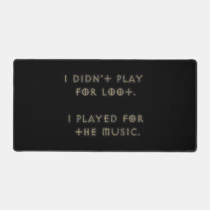 I didn't play for loot. desk mat