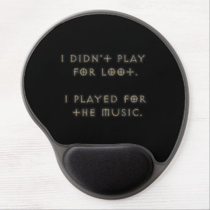 I didn't play for loot. gel mouse pad