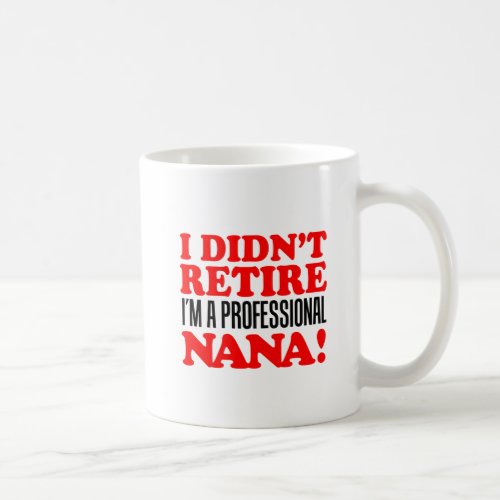 I Didnt Retire Im A Professional Nana Mug