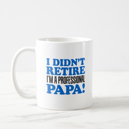 I Didnt Retire Im A Professional Papa Mug