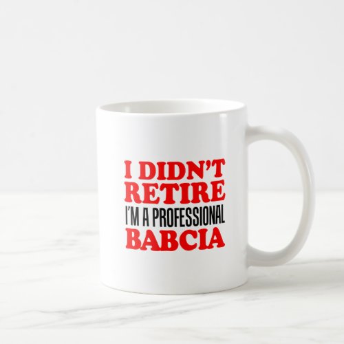 I Didnt Retire Professional Babcia Coffee Mug