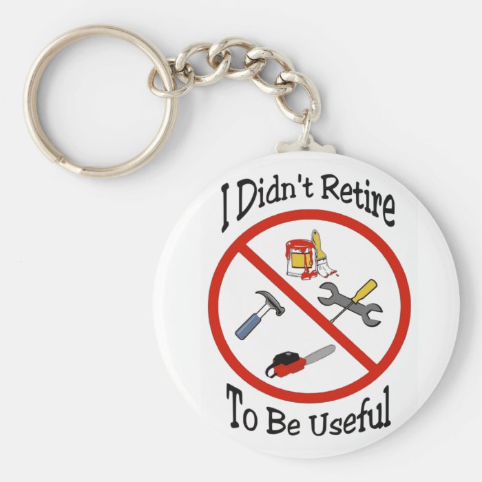 I didn't retire to be useful keychains