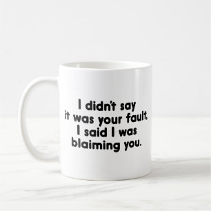 I Didn't Say It Was Your Fault. I Said I Was Blaim Coffee Mug