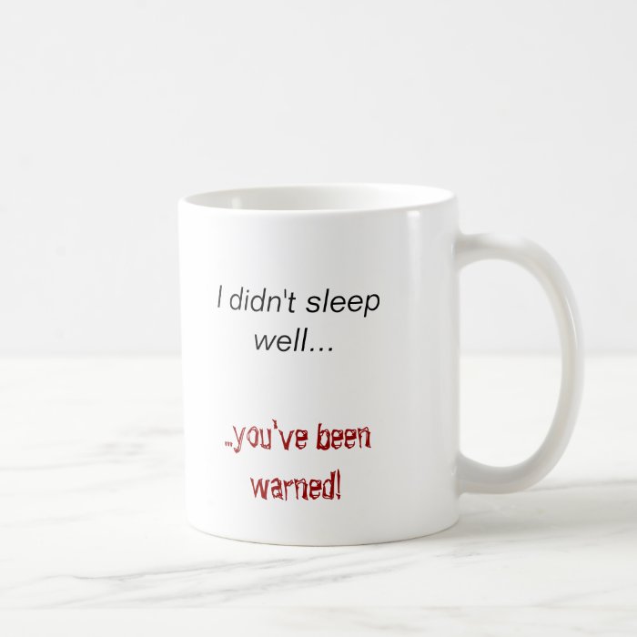 I didn't sleep well,you've beenwarned mug