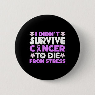 I Didnt Survive Cancer To Die From Stress - World Button