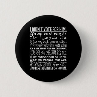 I Didn't Vote For Him - Anti Trump T Shirt  Button