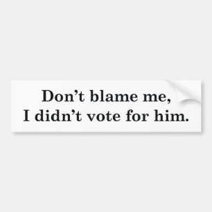 I Didn't Vote For Him Bumper Sticker