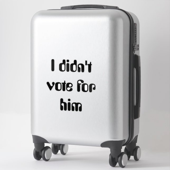 I didn't vote for him Funny Political Sticker (Suitcase)