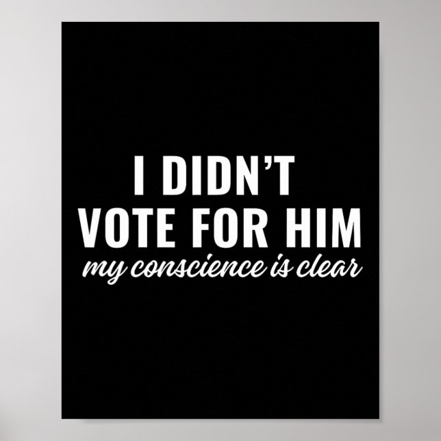 I Didn't Vote For Him My Conscience Is Clear  Poster (Front)