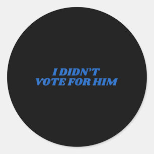 I Didnt Vote For Him Shirt Trump 2024 Election Classic Round Sticker