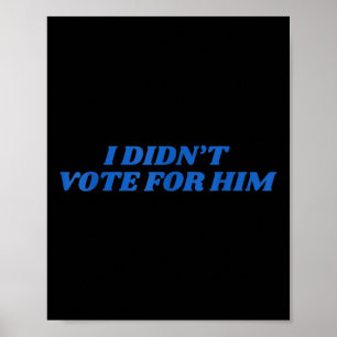 I Didnt Vote For Him Shirt Trump 2024 Election  Poster