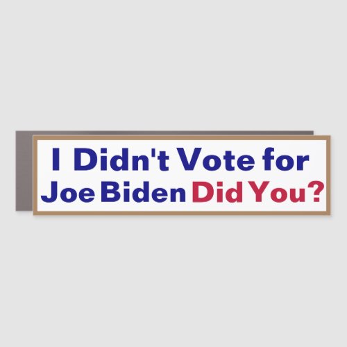 I didnt vote for Joe Biden Did You   Car Magnet