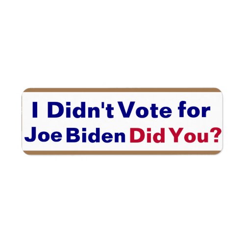 I didnt vote for Joe Biden Did You    Label