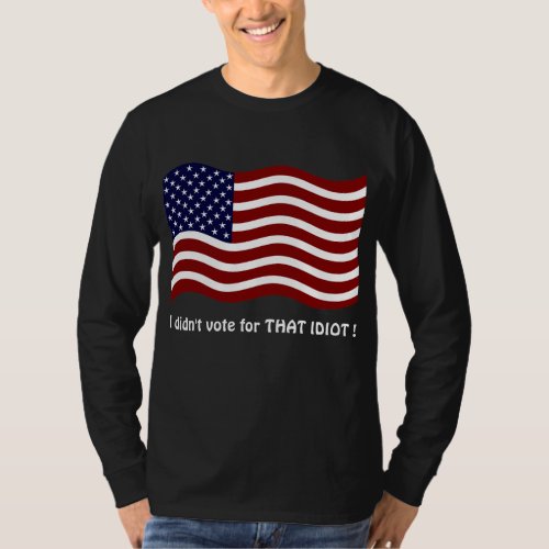 I didnt vote for THAT IDIOT  T_shirt