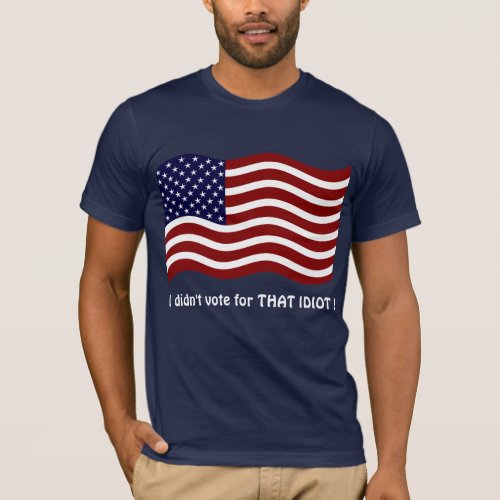 I didnt vote for THAT IDIOT  T_shirt