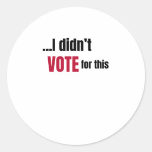 I Didn't Vote For This 1 Classic Round Sticker