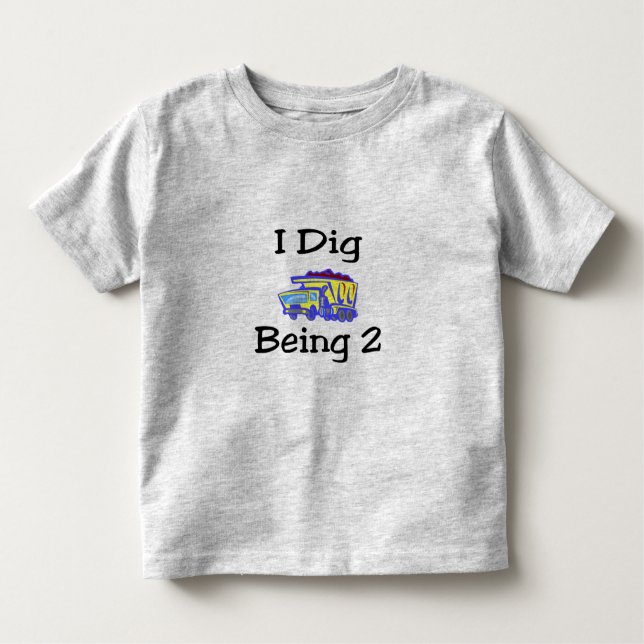 I Dig Being 2 Toddler T-shirt (Front)