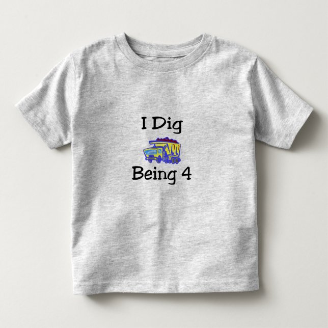 I Dig Being 4 Toddler T-shirt (Front)