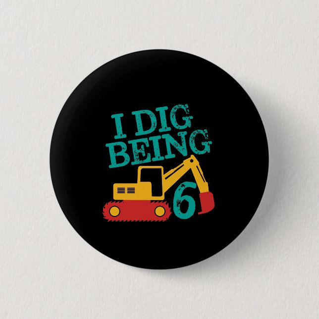 I Dig Being 6 Excavator Birthday Boy Turning Six Button (Front)