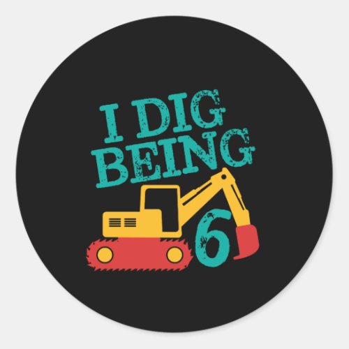 I Dig Being 6 Excavator Birthday Boy Turning Six Classic Round Sticker