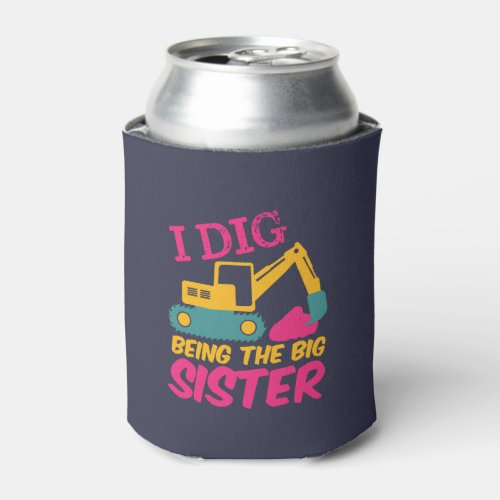 I Dig Being Big Sister Excavator Tractor Builder Can Cooler