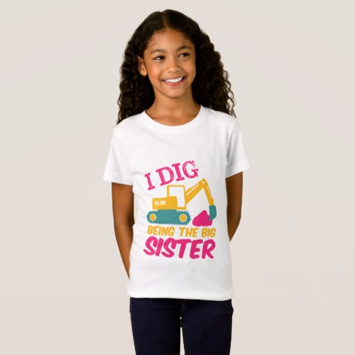 I Dig Being Big Sister Excavator Tractor Builder T_Shirt