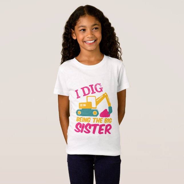 I Dig Being Big Sister Excavator Tractor Builder T-Shirt (Front Full)