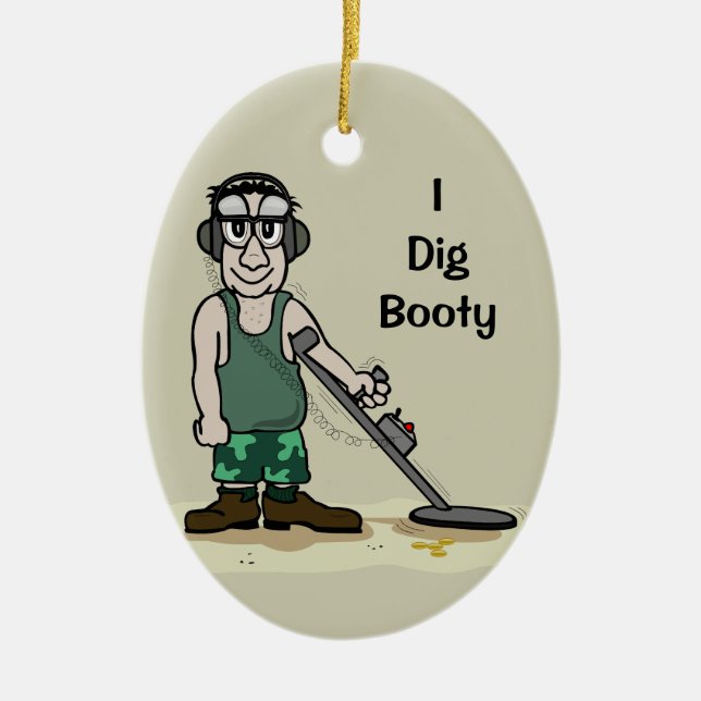 I Dig Booty Metal Detecting Guy Treasure Hunter Ceramic Ornament (Front)