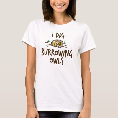 I Dig Burrowing Owls T-Shirt
