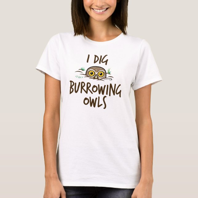 I Dig Burrowing Owls T-Shirt (Front)