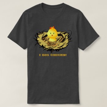 "i Dig Chicks" Funny Whimsical T-shirt by GrannysPlace at Zazzle